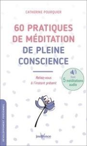 60 pratiques de méditation de pleine conscience. Reliez-vous à l'instant présent - Pourquier Catherine