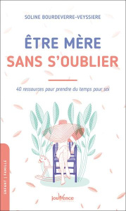 Etre mère sans s'oublier. 40 ressources pour prendre du temps pour soi - Bourdeverre-Veyssiere Soline