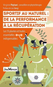Sportif au naturel : de la performance à la récupération . Les 55 plantes et huiles essentielles ind - Peytavi Virginie ; Giorgi Loïc