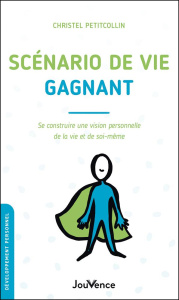 Scénario de vie gagnant. Se construire une vision personnelle de la vie et de soi-même - Petitcollin Christel