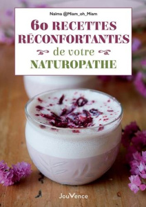 60 recettes réconfortantes de votre naturopathe - MIAMOHMIAM NAIMA