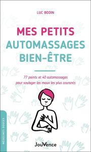 Mes petits automassages bien-être. 77 points et 40 automassages pour soulager les maux les plus cour - Bodin Luc