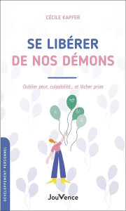 Se libérer de nos démons. Oublier peur, culpabilité... et lâcher prise - Kapfer Cécile