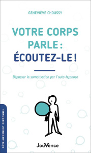 Votre corps parle : écoutez-le !. Dépasser la somatisation par l'auto-hypnose - Choussy Geneviève