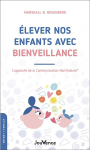 Elever nos enfants avec bienveillance. L'approche de la communication non violente - Rosenberg Marshall B. ; Baut-Carlier Farrah