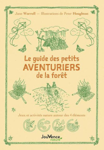Le guide des petits aventuriers de la forêt. Jeux et activités nature autour des 4 éléments - Worroll Jane ; Choupin Emilie ; Houghton Peter