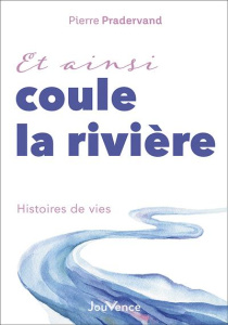 Et ainsi coule la rivière. Histoires de vie - Pradervand Pierre ; Maire Jacques