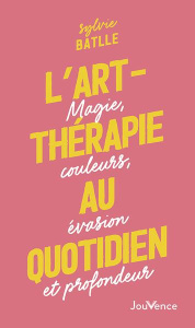 L'art-thérapie au quotidien. Magie, couleurs, évasion et profondeur - Batlle Sylvie