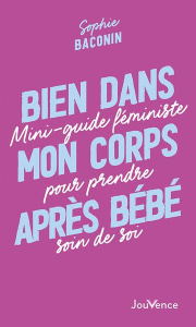 Bien dans mon corps après bébé. Mini-guide féministe pour prendre soin de soi - Baconin Sophie