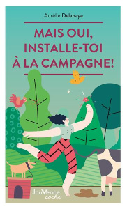 Mais oui, installe-toi à la campagne ! - Delahaye Aurélie
