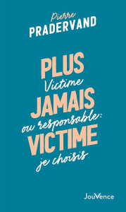 Plus jamais victime. Victime ou responsable : je choisis - Pradervand Pierre