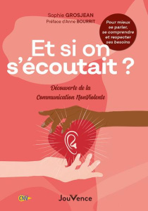 Et si on s'écoutait ?. L'approche de la Communication NonViolente - Grosjean Sophie ; Bourrit Anne ; Portail Célia