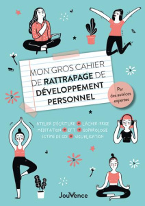 Mon gros cahier de rattrapage de développement personnel. Atelier d'écriture, lâcher-prise, méditati - Jézéquel Myriam ; Poletti Rosette ; Pourquier Cath