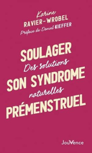 Soulager son syndrome prémenstruel. Des solutions naturelles - Ravier-Wrobel Karine ; Kieffer Daniel