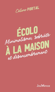 Ecolo à la maison. Minimalisme, sobriété et désencombrement - Portal Céline