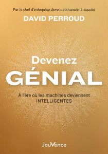 Devenez génial. A l'ère où les machines deviennent intelligentes - Perroud David