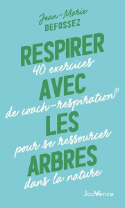 Respirer avec les arbres. 40 exercices de coach-respiration pour se ressourcer dans la nature - Defossez Jean-Marie