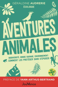 Aventures animales. Biodiversité, monde sauvage, environnement: comment les protéger sans s’épuiser - Audrerie Géraldine ; Arthus-Bertrand Yann