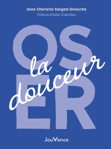 Oser la douceur - Sangam Delourme Anne-Charlotte ; Chabrillac Odile