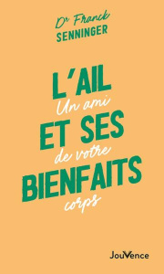 L'ail et ses bienfaits. Un ami de votre corps - Senninger Franck