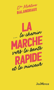 La marche rapide... Le chemin vers la santé et la minceur - Balandraux Martine