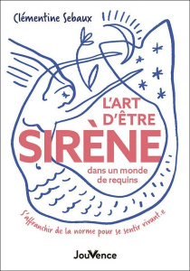 L'art d'être sirène dans un monde de requins. S'affranchir de la norme pour se sentir vivant-e - Sebaux Clémentine