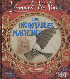 Léonard de Vinci - Les incroyables machines. Avec 5 fantastiques pop-up - Hawcock David ; Breffort Cécile