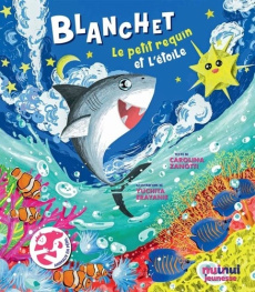 Blanc. Le petit requin et l'étoile - Zanotti Carolina ; Erayanie Yuchita