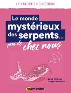 Le monde mystérieux des serpents... près de chez nous - Melbeck David ; Michaud Frédéric