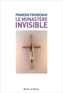 Le monastère invisible - Froidevaux Françoise