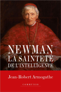 Newman la sainteté de l'intelligence - Armogathe Jean Robert