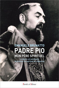Padre Pio mon père spirituel. Le destin extraordinaire du premier fils spirituel du stigmatisé - Brunatto Emanuele