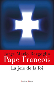 La joie de la foi - Benoit XVI. Pape François