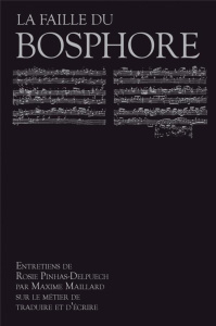 La faille du Bosphore. Entretiens avec Rosie Pinhas Delpuech sur le métier de traduire et d'écrire - Pinhas-Delpuech Rosie ; Maillard Maxime