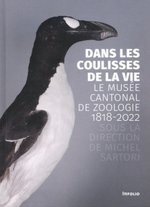Dans les coulisses de la vie. Le Musée cantonal de zoologie 1818-2022 - Sartori Michel ; Minder Nicole ; Alvarez Nadir