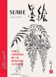 Sumi-e. L'art japonais de la peinture à l'encre - Koike Shozo ; Costanzo Raffaella ; Alves Moreira A