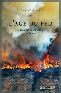 L'âge du feu. Chronique d'une planète en flammes - Vaillant John ; Camus-Pichon France