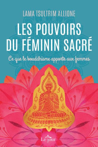 Les pouvoirs du féminin sacré. Ce que le bouddhisme apporte aux femmes - Allione Tsultrim ; Thériault Marie-José