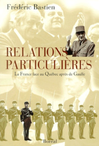 Relations particulières. La France face au Québec après de Gaulle - Bastien Frédéric