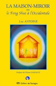 La maison-miroir ou le Feng Shui à l'Occidentale - Antoine Luc