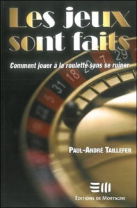 Les jeux sont faits. Comment jouer à la roulette dans se ruiner - Taillefer Paul