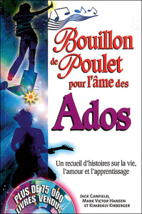 Bouillon de Poulet pour l'âme des ados. Un recueil d'histoires sur la vie, l'amour et l'apprentissag - Canfield Jack ; Hansen Mark Victor ; Kirberger Kim