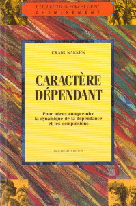 Caractère dépendant. Pour mieux comprendre la dynamique de la dépendance et les compulsions - Nakken Craig