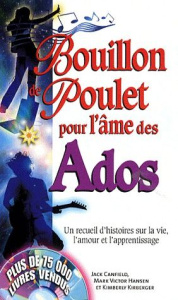 Bouillon de poulet pour l'âme des ados. Un recueil d'histoires sur la vie, l'amour et l'apprentissag - Canfield Jack ; Hansen Mark Victor ; Kirberger Kim