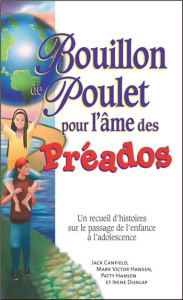 Bouillon de Poulet pour l'âme des Préados. Un recueil d'histoires sur le passage de l'enfance à l'ad - Canfield Jack ; Hansen Mark Victor ; Hansen Patty
