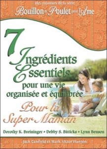 7 Ingrédients Essentiels pour une vie organisée et équilibrée. Pour la Super Maman - Canfield Jack ; Hansen Mark Victor ; Breininger Do