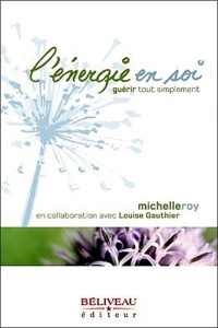 L'énergie en soi. Guérir tout simplement - Roy Michelle ; Gauthier Louise