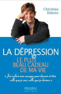 La dépression, le plus beau cadeau de ma vie - Dubois Christine