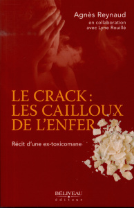 Le crack : les cailloux de l'enfer. Récit d'une ex-toxicomane - Reynaud Agnès ; Rouillé Lyne