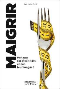 Maigrir partager ses émotions et non les manger! - Hollis Judi Ph.